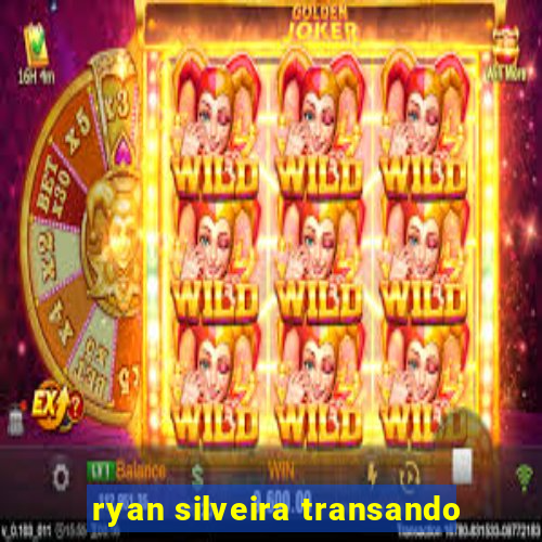 ryan silveira transando